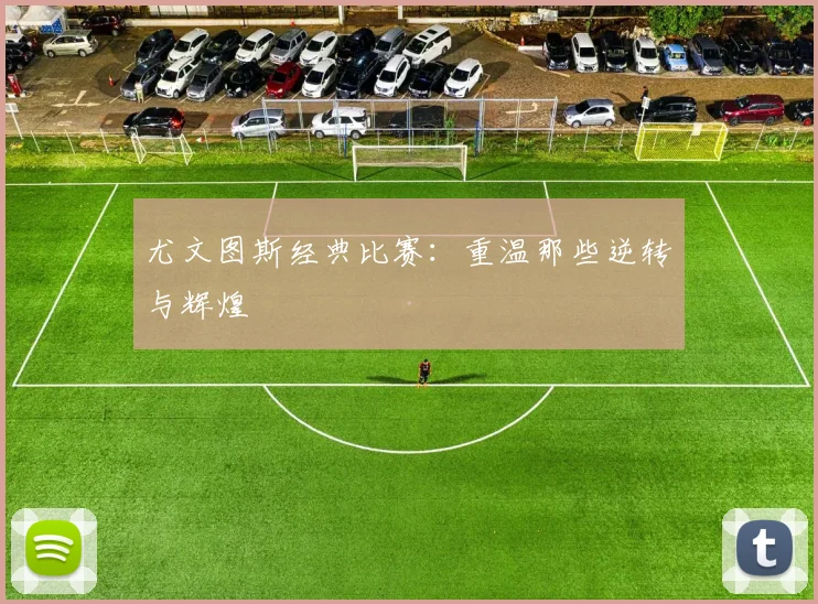 尤文图斯经典比赛：重温那些逆转与辉煌