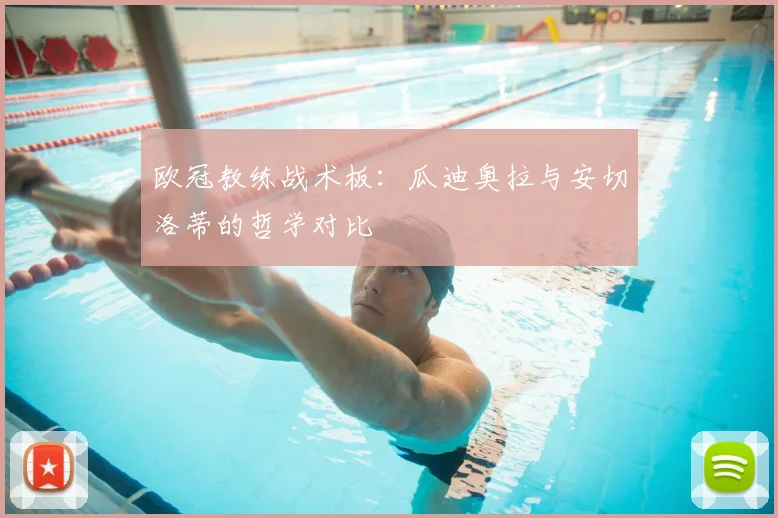 欧冠教练战术板：瓜迪奥拉与安切洛蒂的哲学对比