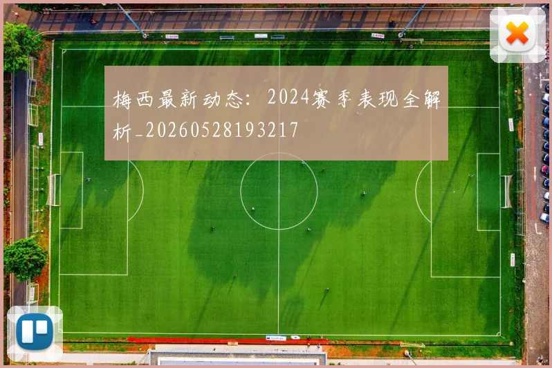 梅西最新动态:2024赛季表现全解析_20260528193217