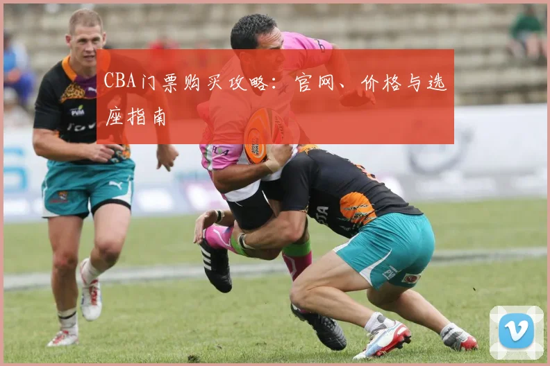CBA门票购买攻略:官网、价格与选座指南