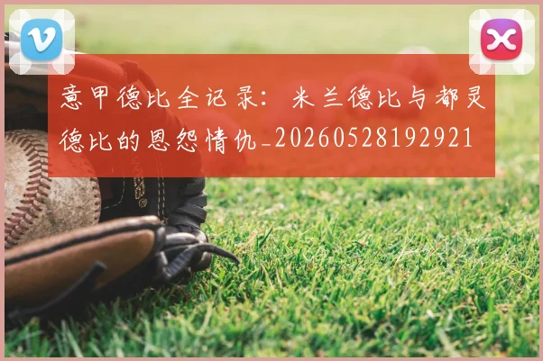意甲德比全记录：米兰德比与都灵德比的恩怨情仇_20260528192921