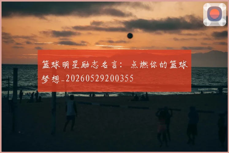 篮球明星励志名言:点燃你的篮球梦想_20260529200355