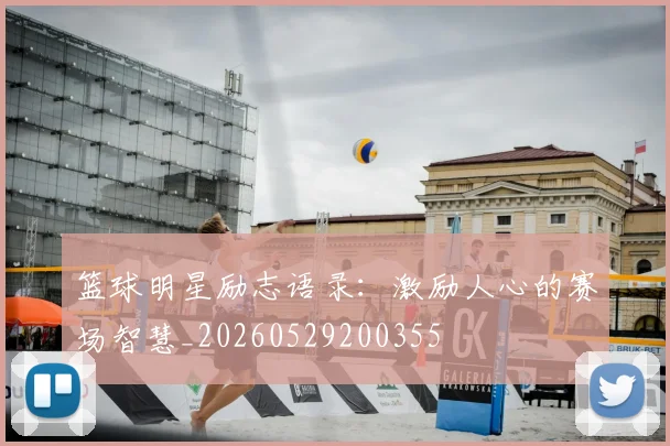 篮球明星励志语录：激励人心的赛场智慧_20260529200355